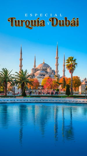 Especial Turquía y Dubái