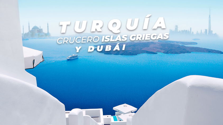 Turquía, Crucero Islas Griegas y Dubái