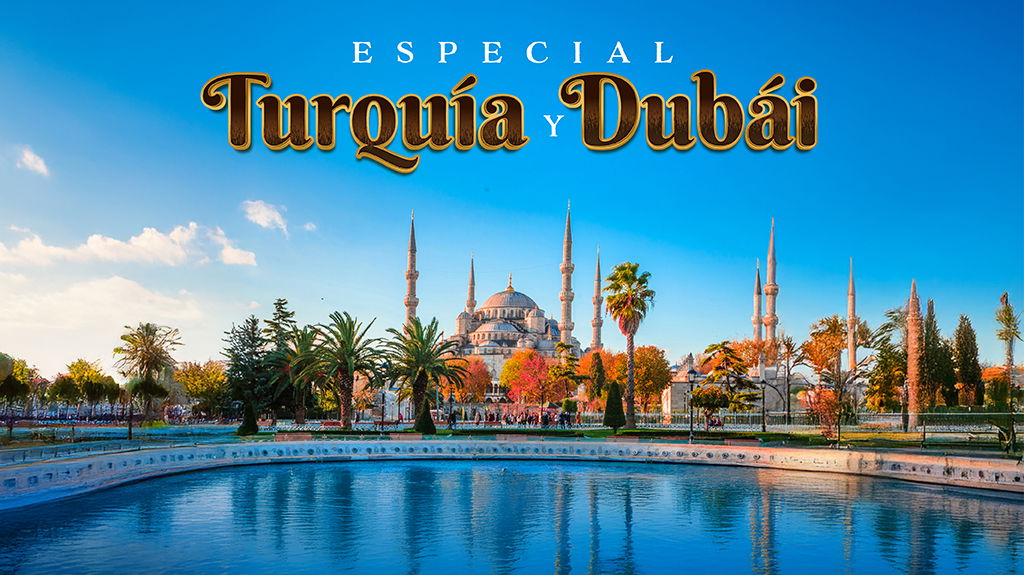 Especial Turquía y Dubái.