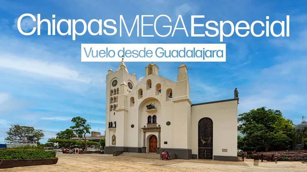  CHIAPAS MEGA ESPECIAL VUELO DESDE GDL