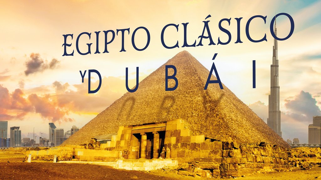 Egipto Clásico y Dubái.