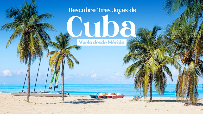 Descubre 3 Joyas de Cuba Vuelo desde Mérida