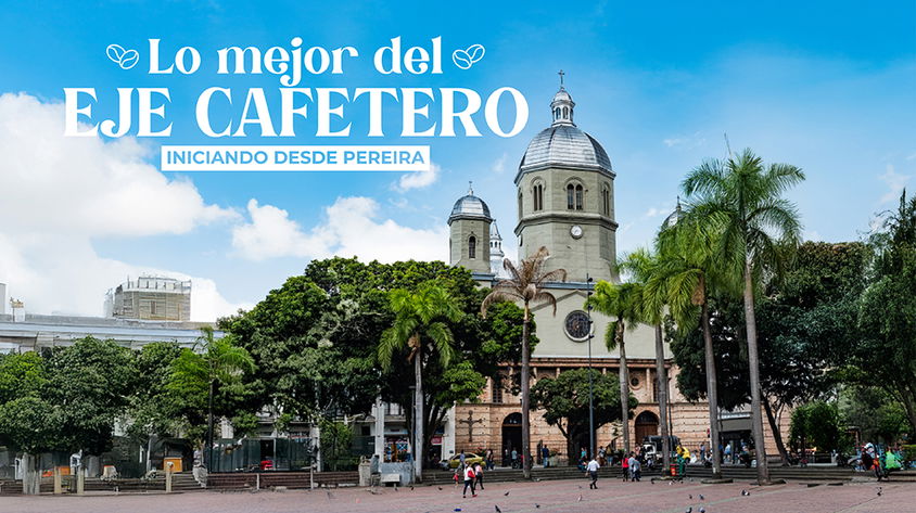 Lo Mejor del Eje Cafetero Iniciando desde Pereira